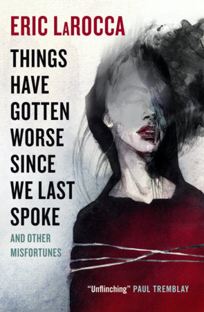 Things Have Gotten Worse Since We Last Spoke And Other Misfortunes Paperback by Eric LaRocca