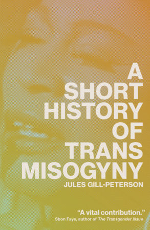 A Short History of Trans Misogyny Paperback by Jules Gill-Peterson