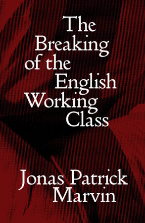 The Breaking of the English Working Class Paperback by Jonas Marvin