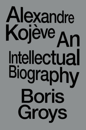 Alexandre Kojève Paperback by Boris Groys