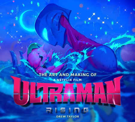 The Art and Making of Ultraman: Rising Hardcover by Drew Taylor