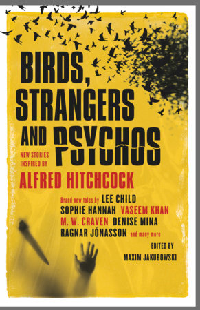 Birds, Strangers and Psychos Hardcover by Maxim Jakubowski, Lee Child, M.W. Craven, Sophie Hannah, Ragnar Jonasson, Vaseem Khan, A.K. Benedict, Guy Adams, Peter Lovesey, Kim Newman, Nadine Matheson