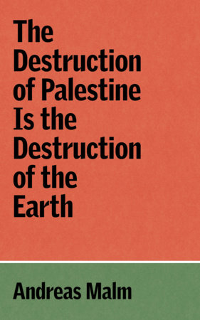 The Destruction of Palestine Is the Destruction of the Earth Paperback by Andreas Malm
