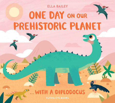 One Day on our Prehistoric Planet...with a Diplodocus Hardcover by Ella Bailey