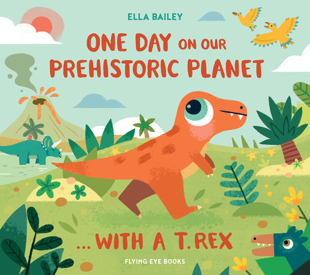 One Day on our Prehistoric Planet… with a T.Rex Hardcover by Ella Bailey