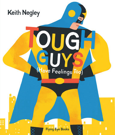 Tough Guys Have Feelings Too (Jacketed) Hardcover by Keith Negley