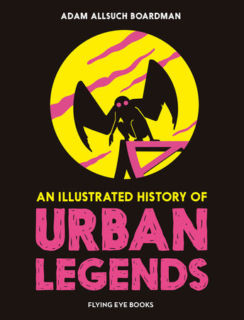 An Illustrated History of Urban Legends Hardcover by Adam Allsuch Boardman