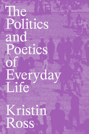 The Politics and Poetics of Everyday Life Paperback by Kristin Ross