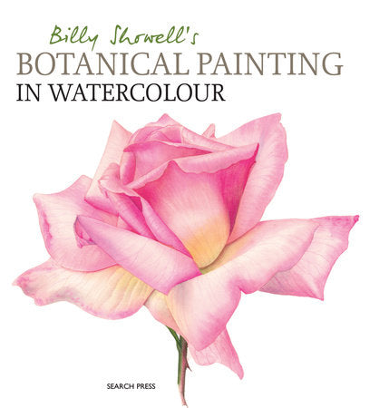 Billy Showell's Botanical Painting in Watercolour Hardcover by Billy Showell