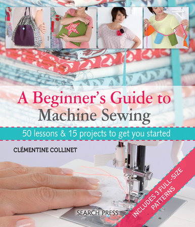 A Beginner's Guide to Machine Sewing Paperback by Clementine Collinet
