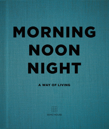 Morning, Noon, Night Hardcover by Soho House