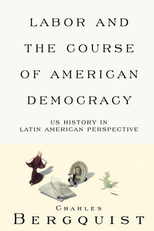 Labor and the Course of American Democracy Paperback by Charles Bergquist