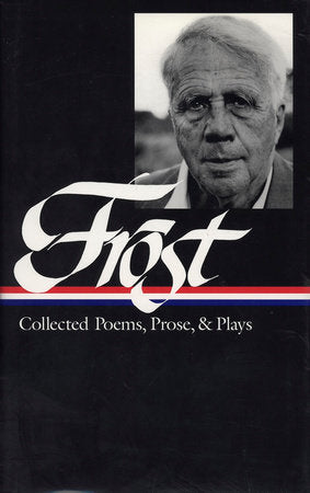 Robert Frost: Collected Poems, Prose, & Plays (LOA #81) Hardcover by Robert Frost