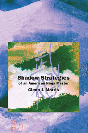 Shadow Strategies of an American Ninja Master Paperback by Glenn J. Morris