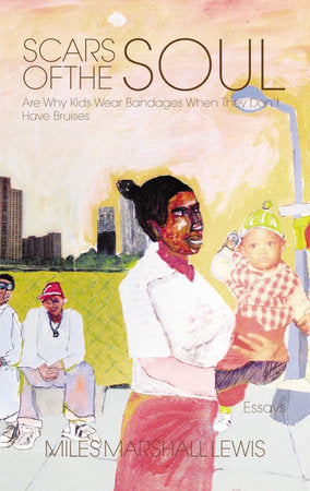 Scars of the Soul Are Why Kids Wear Bandages When They Don't Have Bruises Paperback by Miles Marshall Lewis