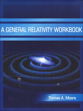 A General Relativity Workbook Paperback by Thomas A. Moore
