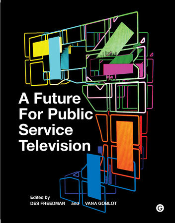 A Future for Public Service Television Hardcover by edited by Des Freedman and Vana Goblot