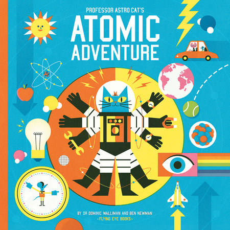 Professor Astro Cat's Atomic Adventure Hardcover by Dr. Dominic Walliman and Ben Newman