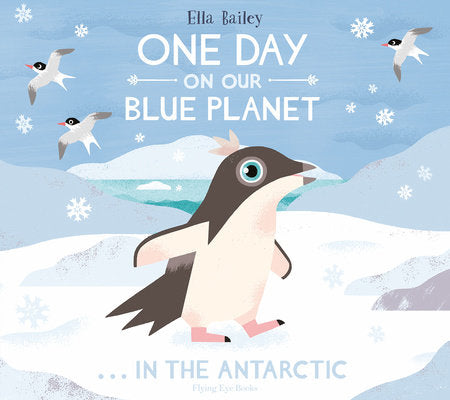 One Day On Our Blue Planet: In The Antarctic Hardcover by Ella Bailey
