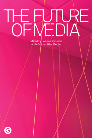The Future of Media Paperback by Joanna Zylinska; with Goldsmiths Media