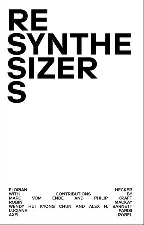 Resynthesizers Hardcover by Florian Hecker; introduction by Yoon Ju Ellie Lee and Matt Connolly