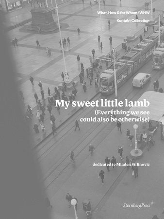 My Sweet Little Lamb (Everything We See Could Also Be Otherwise) Paperback by edited by Emily Pethick, Kathrin Rhomberg, What, How & for Whom/WHW, and Jill Winder