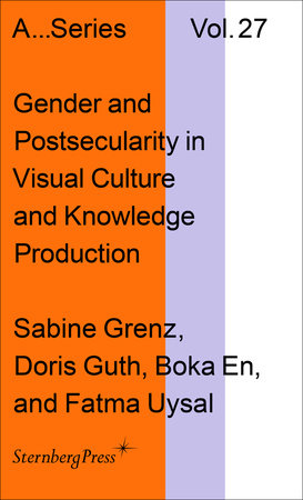 Gender and Postsecularity in Knowledge Production and Visual Culture Paperback by edited by Sabine Grenz, Doris Guth, Boka En, and Fatma Uysal