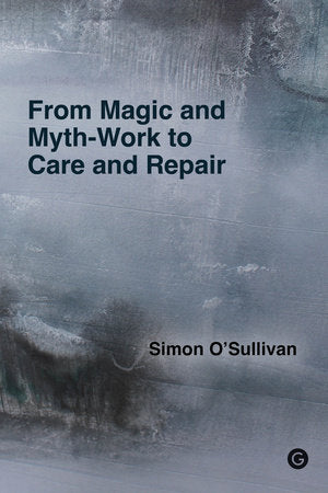 From Magic and Myth-Work to Care and Repair Paperback by Simon O'Sullivan