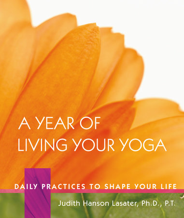 A Year of Living Your Yoga Hardcover by Judith Hanson Lasater
