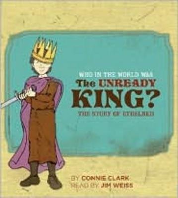 Who in the World Was the Unready King Audio by Connie Clark