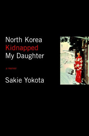 North Korea Kidnapped My Daughter Paperback by Sakie Yokota