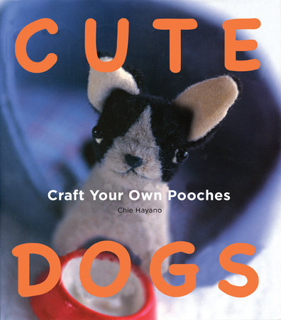 Cute Dogs: Craft your own Pooches Paperback by Chie Hayano