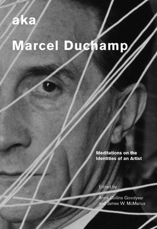 aka Marcel Duchamp Hardcover by Anne Collins Goodyear and James W. McManus