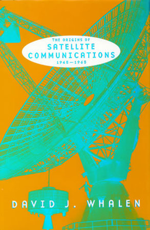 The Origins of Satellite Communications, 1945-1965 Paperback by David J. Whalen
