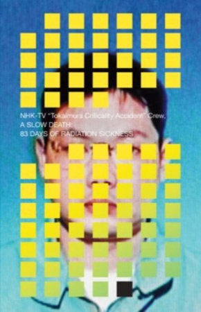 A Slow Death: 83 Days of Radiation Sickness Paperback by NHK TV Crew