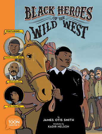 Black Heroes of the Wild West: Featuring Stagecoach Mary, Bass Reeves, and Bob Lemmons TR by James Otis Smith And Introduction By Kadir Nelson
