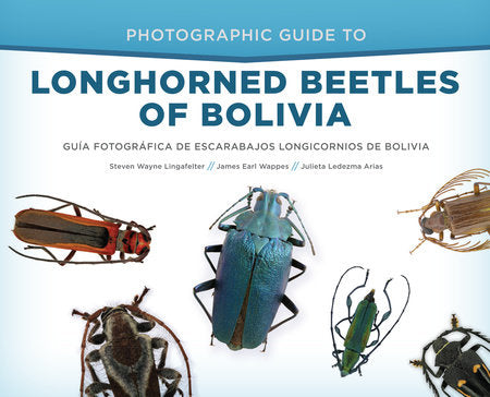 Photographic Guide to Longhorned Beetles of Bolivia Hardcover by Steven Wayne Lingafelter, James Earl Wappes, Julieta Ledezma Arias