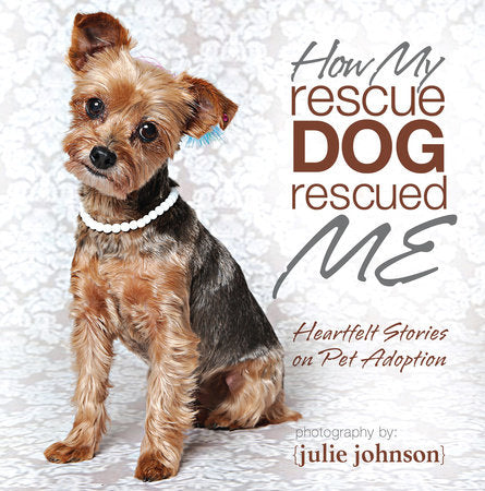 How My Rescue Dog Rescued Me Hardcover by Julie Johnson