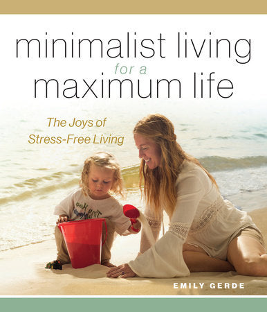 Minimalist Living for a Maximum Life Hardcover by Emily Gerde