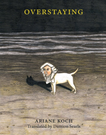 Overstaying Paperback by Ariane Koch, translated from the German by Damion Searls