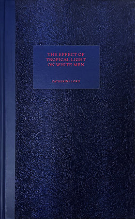 The Effect of Tropical Light on White Men Hardcover by Catherine Lord