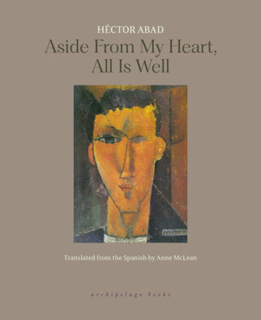 Aside from My Heart, All is Well Paperback by Héctor Abad, translated from the Spanish by Anne McLean