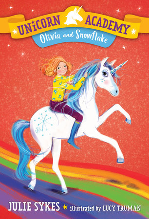 Unicorn Academy #6: Olivia and Snowflake DG by Julie Sykes; illustrated by Lucy Truman