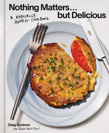 Nothing Matters but Delicious Hardcover by Greg Baxtrom with Joshua David Stein