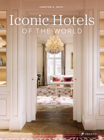 Iconic Hotels of the World Hardcover by Carsten K. Rath with Travis Elborough