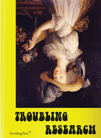 Troubling Research Paperback by edited by Carola Dertnig, Diedrich Diederichsen, Tom Holert, Johannes Porsch, Johanna Schaffer, Stefanie Seibold, and Axel Stockburger
