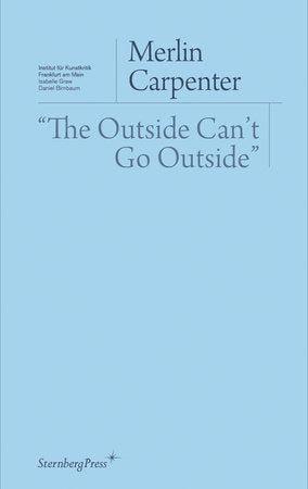 "The Outside Can't Go Outside" Paperback by Merlin Carpenter