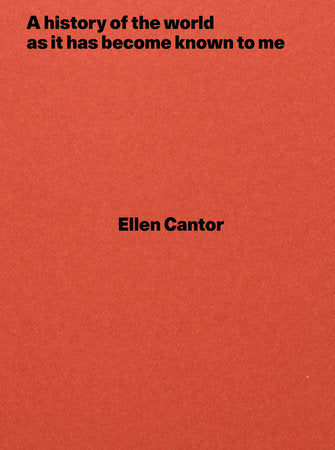 A history of the world as it has become known to me Paperback by Ellen Cantor; edited by Lia Gangitano, Fatima Hellberg, and Jamie Stevens