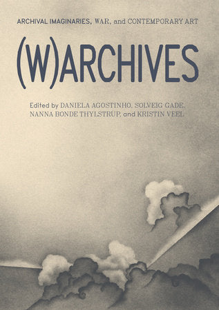 (W)ARCHIVES TR by edited by Daniela Agostinho, Solveig Gade, Nanna Bonde Thylstrup, and Kristin Veel