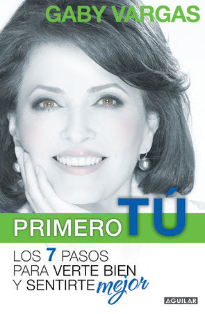 Primero tú: mente, cuerpo y espíritu. Los 7 pasos para verte bien y sentirte mej or / You First: 7 Steps to Look and Feel Your Best Paperback by Gaby Vargas